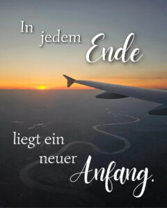 In jedem Ende liegt ein neuer Anfang.